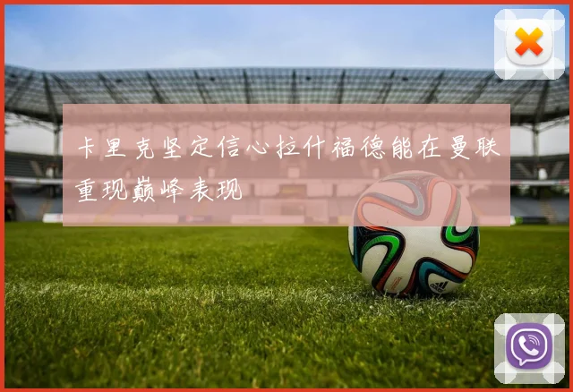 卡里克坚定信心拉什福德能在曼联重现巅峰表现