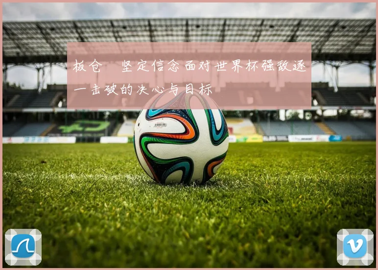 板仓滉坚定信念面对世界杯强敌逐一击破的决心与目标